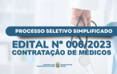 PROCESSO SELETIVO – EDITAL Nº 006/2023 – CONTRATAÇÃO DE MÉDICOS